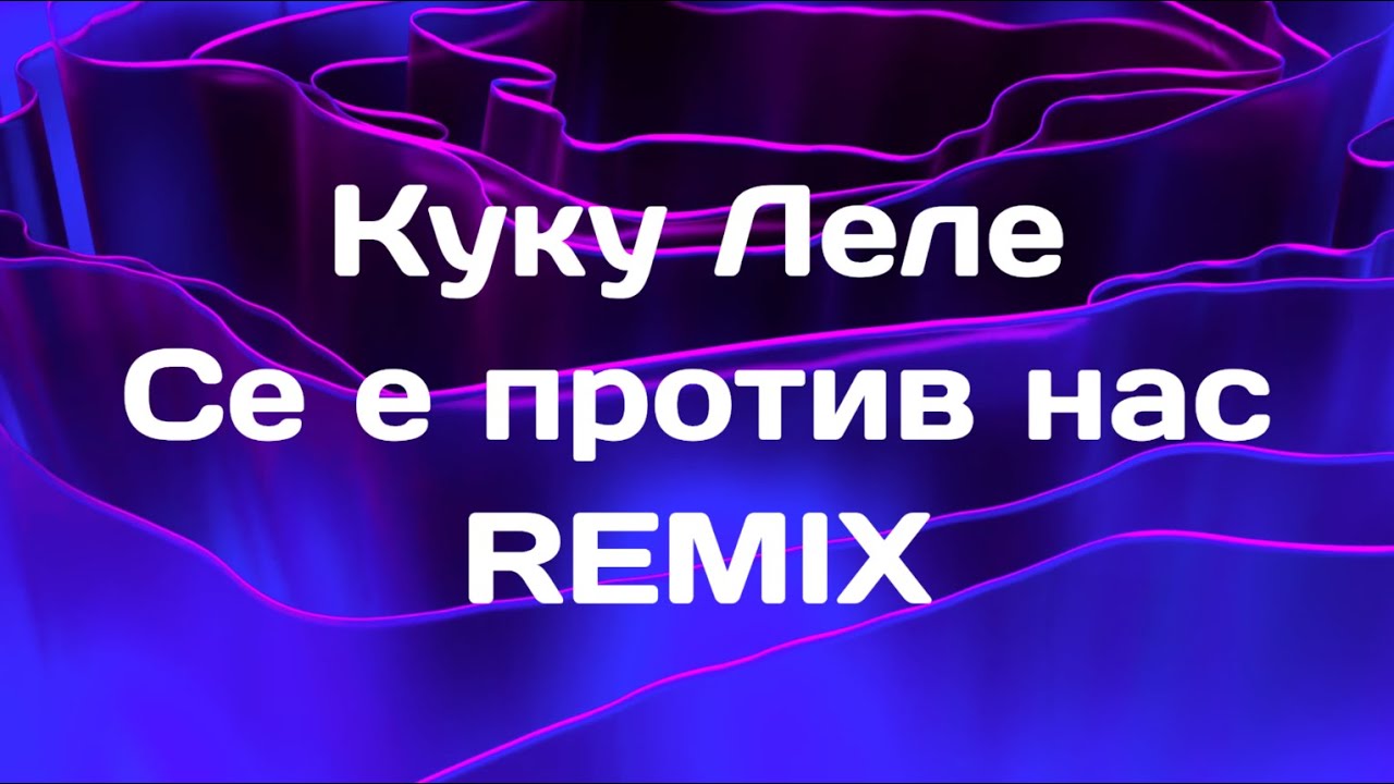 Куку Леле - Се е против нас РЕМИКС (ТЕКСТ) / Kuku Lele - Se e protiv nas REMIX (LYRICS/TEKST)