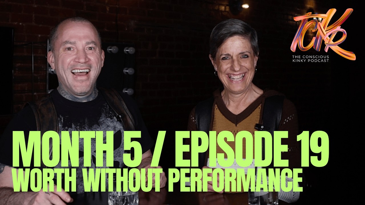 The Conscious Kinky Podcast: Month 5 Ep. 19 |  Worth Without Performance