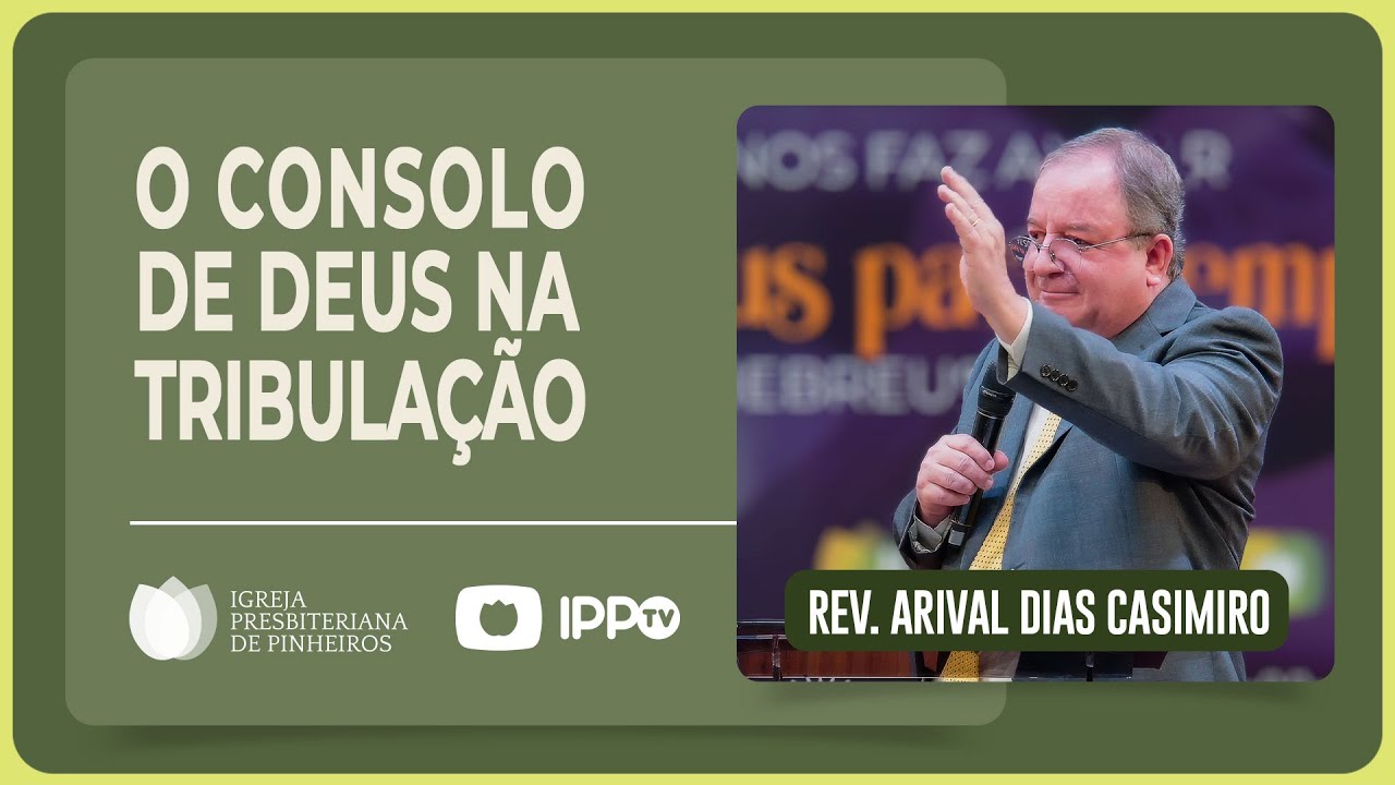 O CONSOLO DE DEUS NA TRIBULAÇÃO | Rev. Arival Dias Casimiro | IPP