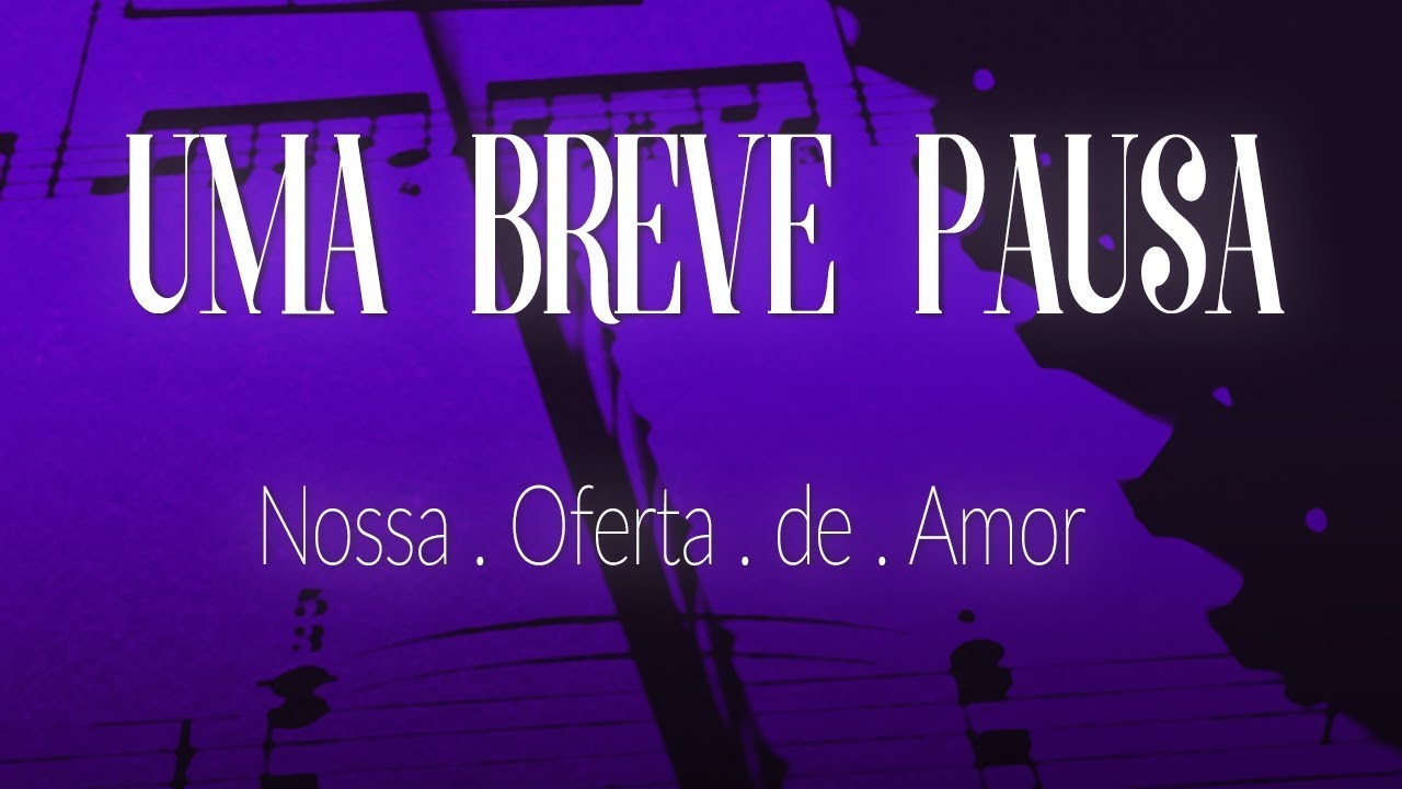 Uma breve pausa - Nossa oferta de amor