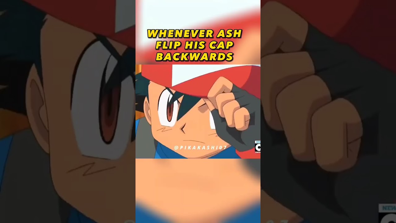 whenever Ash flip his cap backward