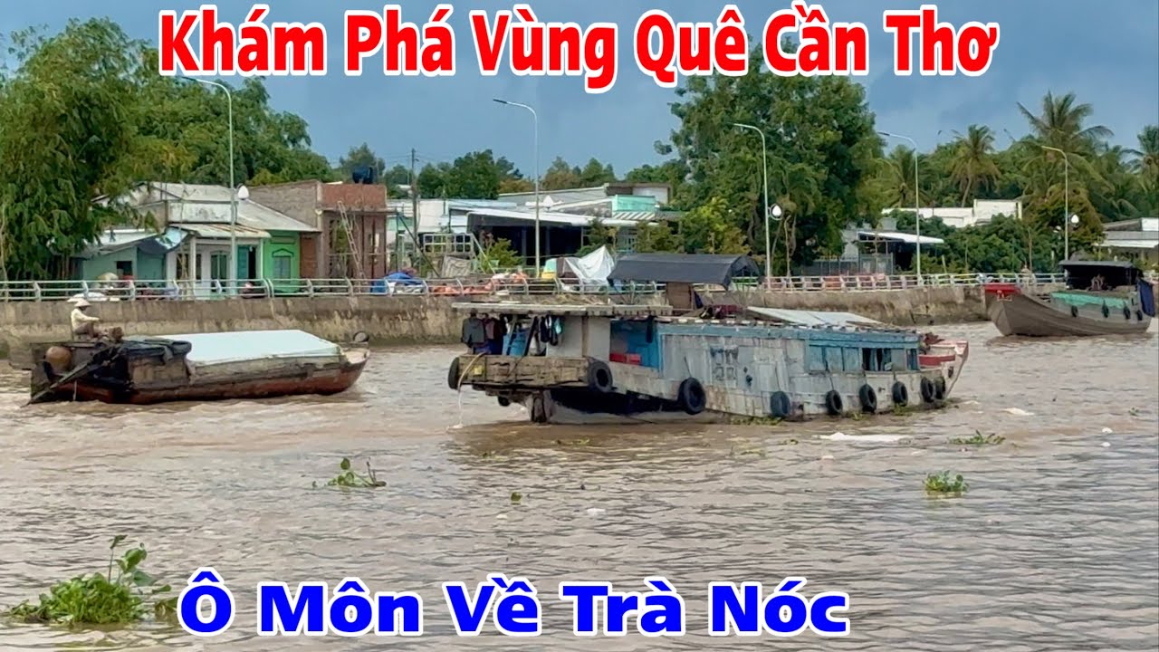 Khám Phá Vùng Quê Cần Thơ Từ Trung Tâm Quận Ô Môn Về Xí Nghiệp Trà Nóc 