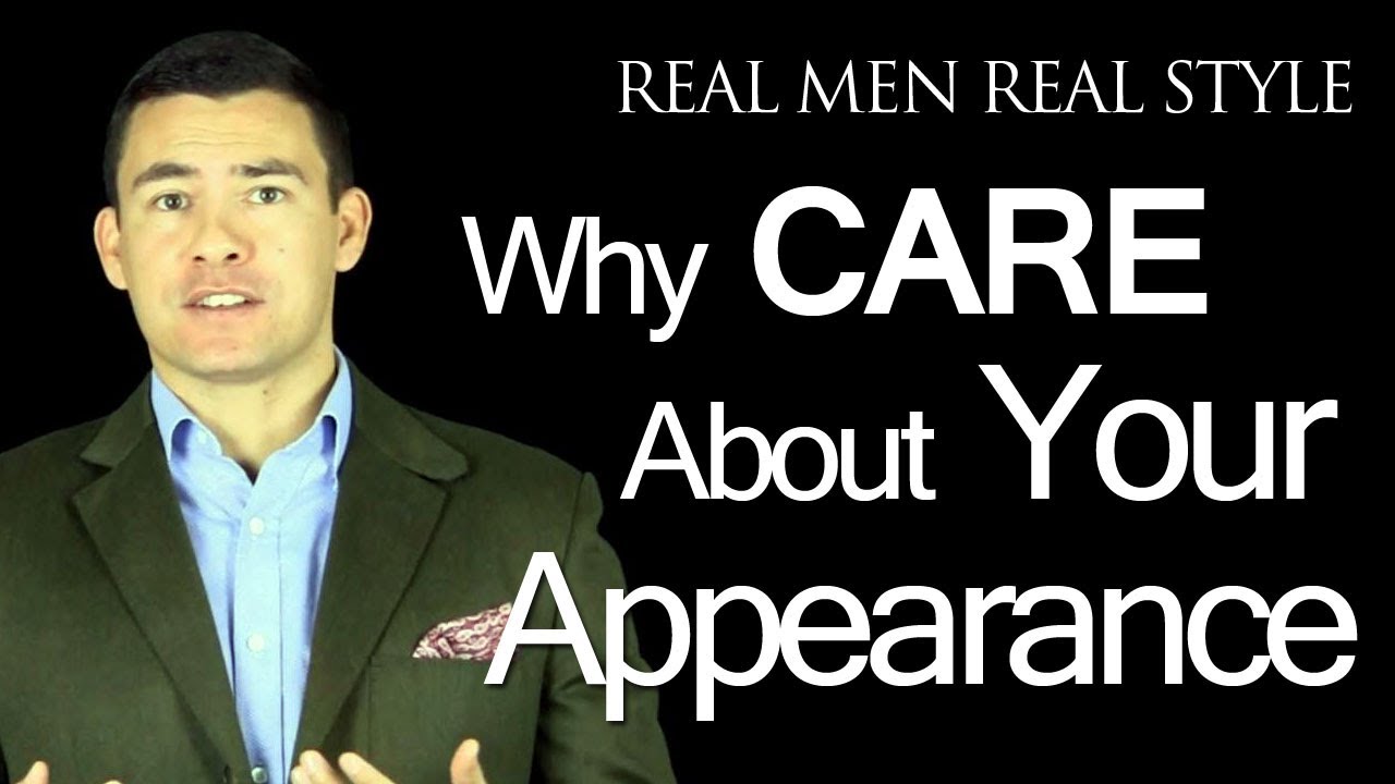 Why a Man Should Care About His Appearance - Reasons for Men to Dress Sharp