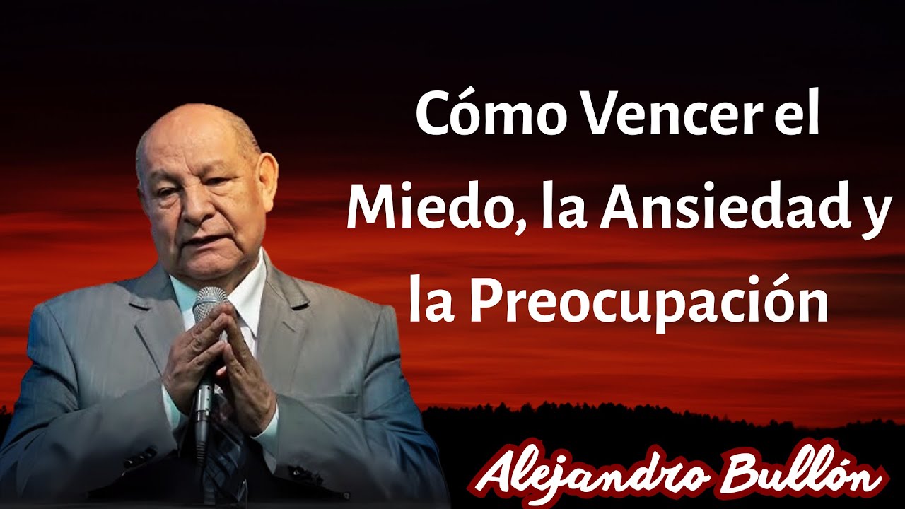 Cómo Vencer el Miedo, la Ansiedad y la Preocupación - Alejandro Bullón