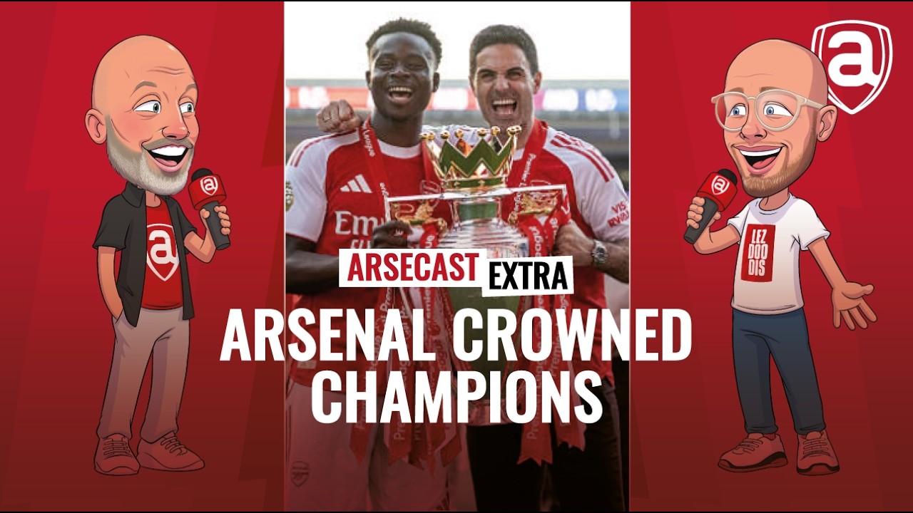 Arsenal Crowned Champions | Arsecast Extra