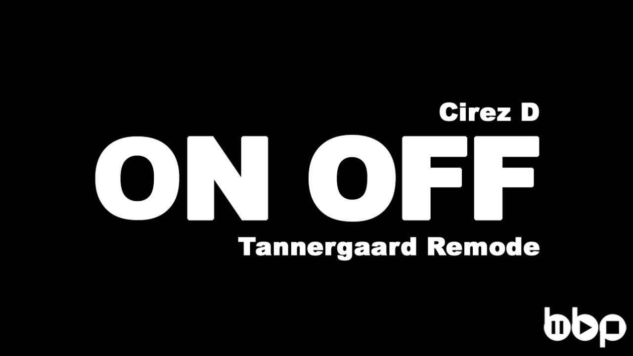Cirez D - On Off (Tannergaard Remode)