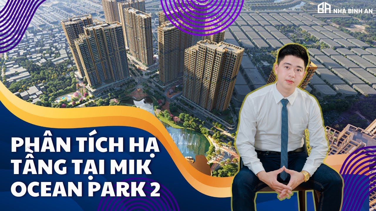 Cùng Bình An phân tích hạ tầng của MIK tại Ocean Park 2 