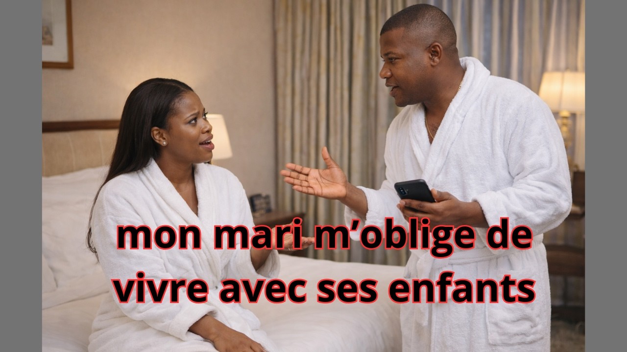 MON MARI M'OBLIGE DE VIVRE AVEC SES ENFANTS