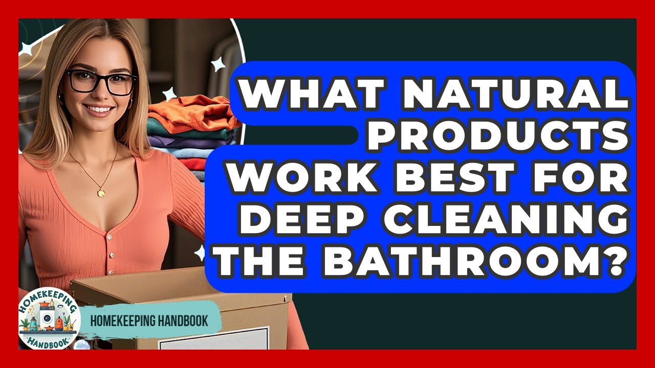 What Natural Products Work Best for Deep Cleaning the Bathroom? - Homekeeping Handbook