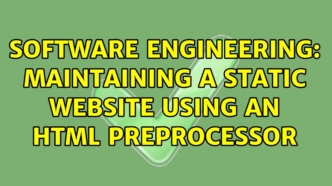 Software Engineering: Maintaining a static website using an HTML preprocessor
