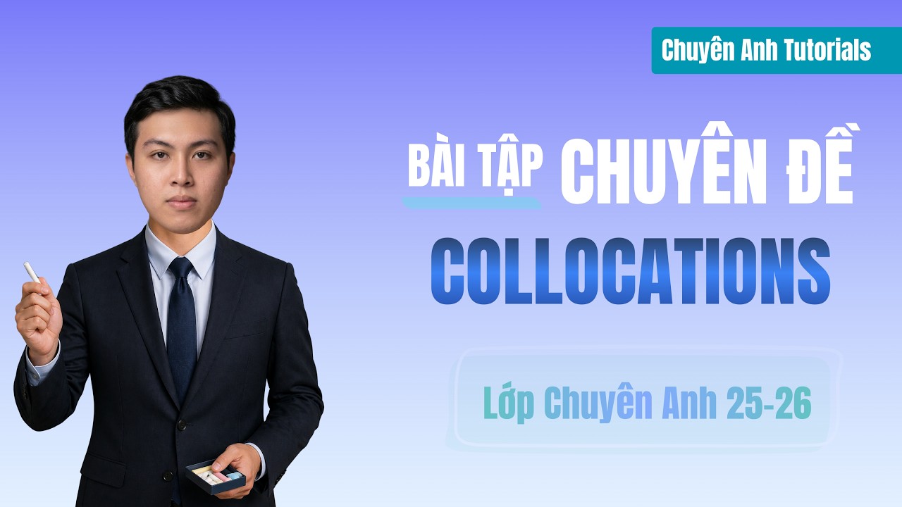 Lớp Chuyên Anh 25-26 – Day 115 (Bài Tập Collocations Thi Chuyên Anh Part 2)