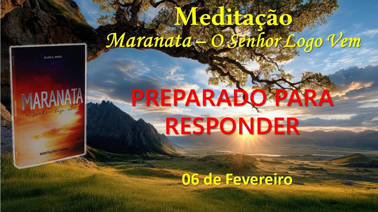 PREPARADO PARA RESPONDER - 06 de Fevereiro / Meditação Maranata – O Senhor Logo Vem