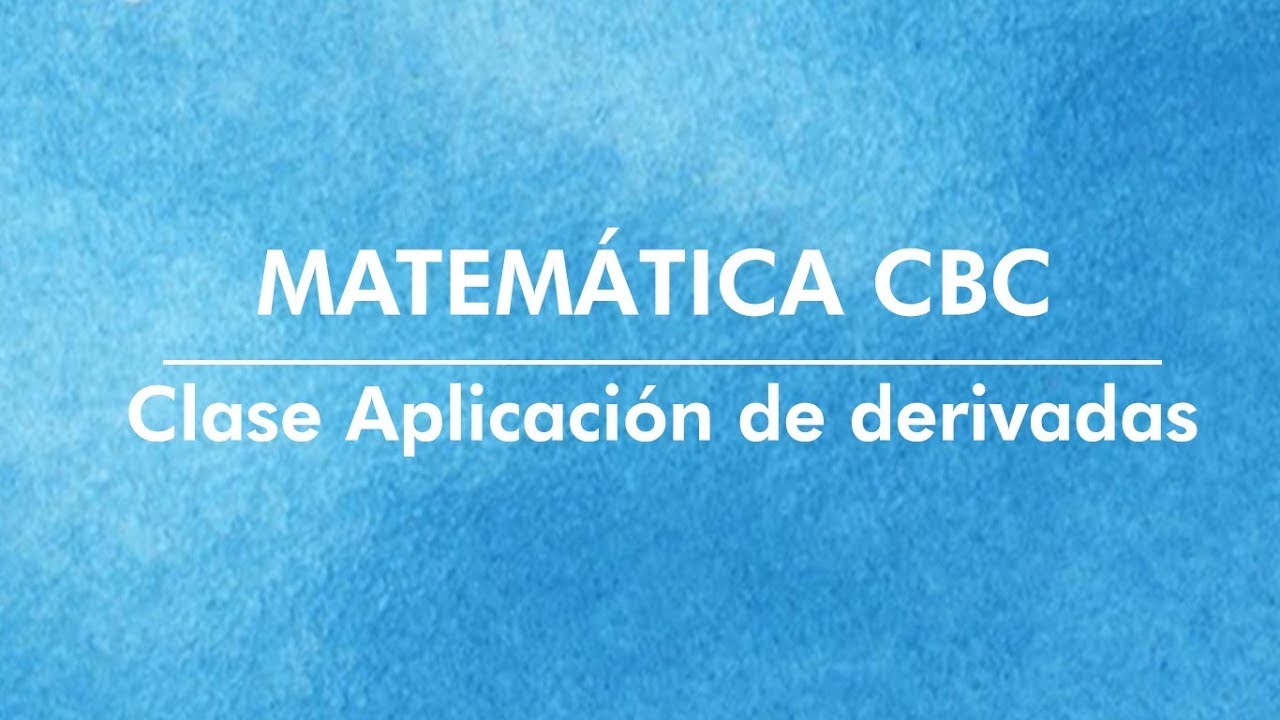 Matemática CBC - Clase aplicación de derivadas