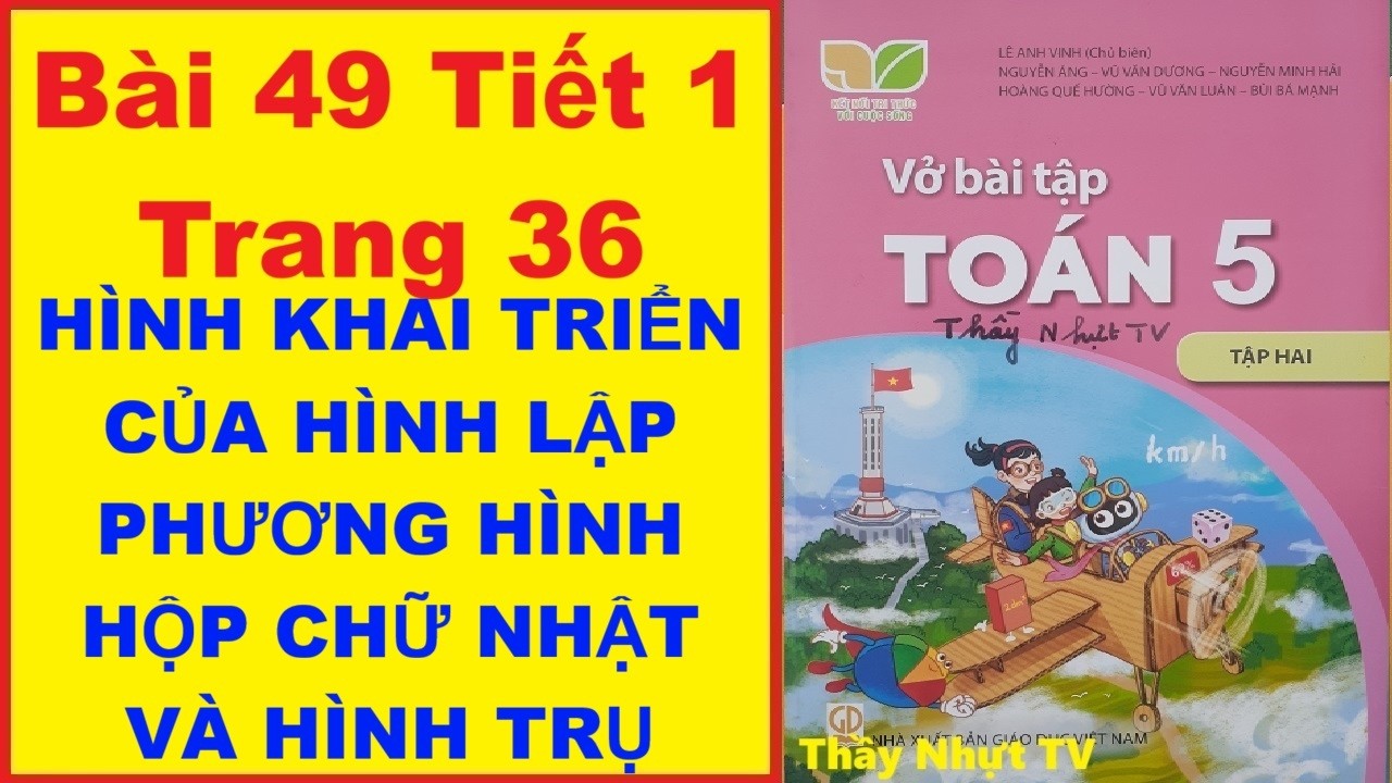 TOÁN LỚP 5 VỞ BÀI TẬP 2 Bài 49 Tiết 1 - HÌNH KHAI TRIỂN CỦA HÌNH LẬP PHƯƠNG HÌNH HỘP CHỮ NHẬT VÀ HÌN