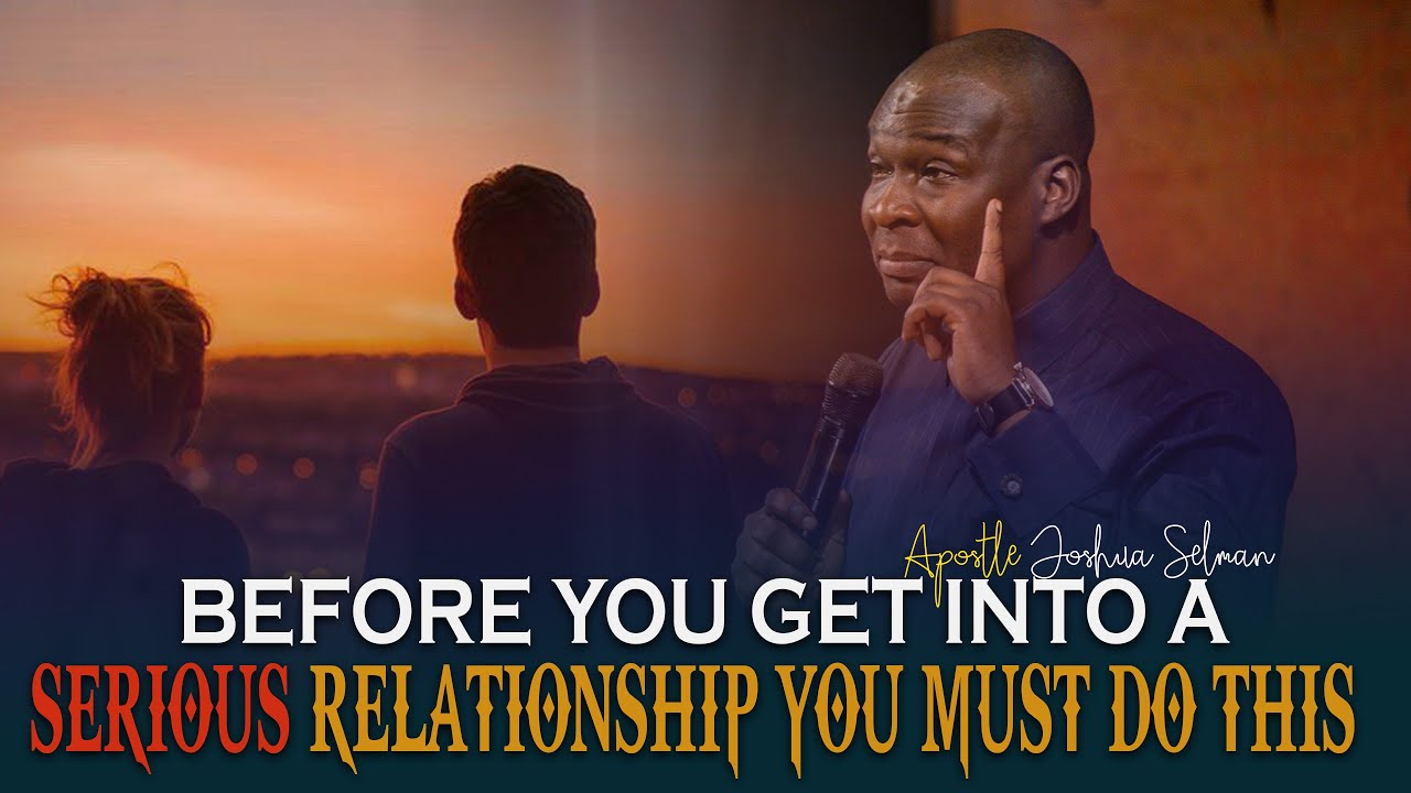 GET THIS QUALITIES BEFORE YOU START A RELATIONSHIP - APOSTLE JOSHUA SELMAN