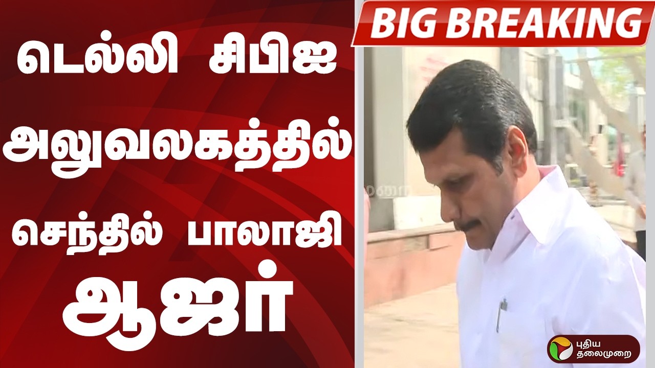 #BIGBREAKING: DELHI CBI அலுவலகத்தில் SENTHIL BALAJI ஆஜர்