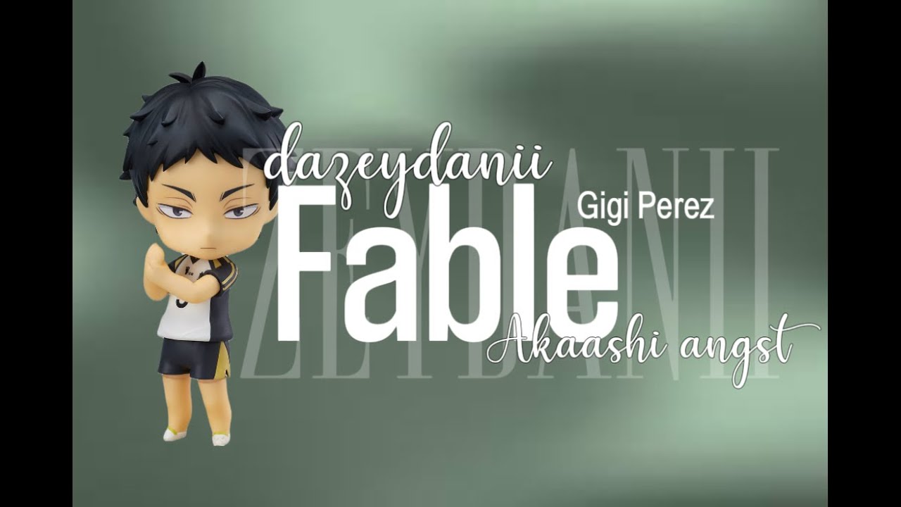 Fable - Gigi Perez || Akaashi angst || Dazeydanii || Haikyuu texts