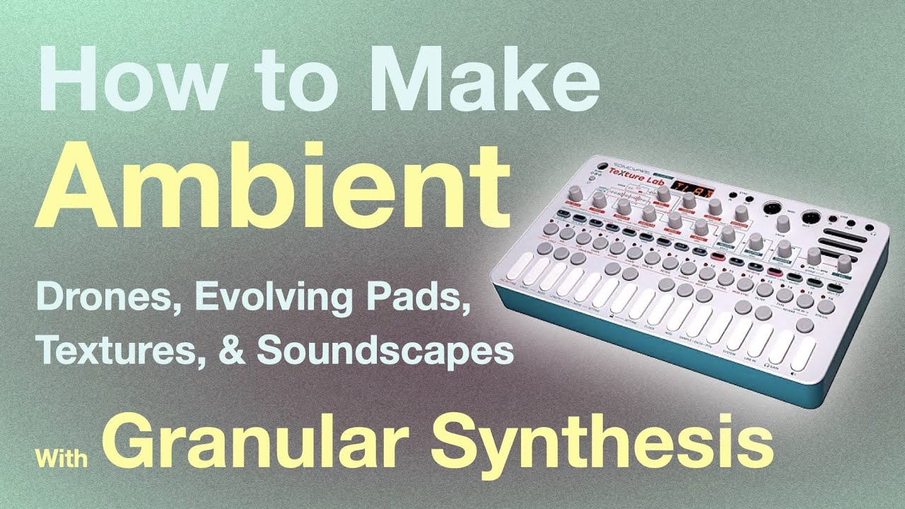 How to Make Ambient Drones, Pads, Textures & Soundscapes With Granular Synthesis | Sonicware Texture