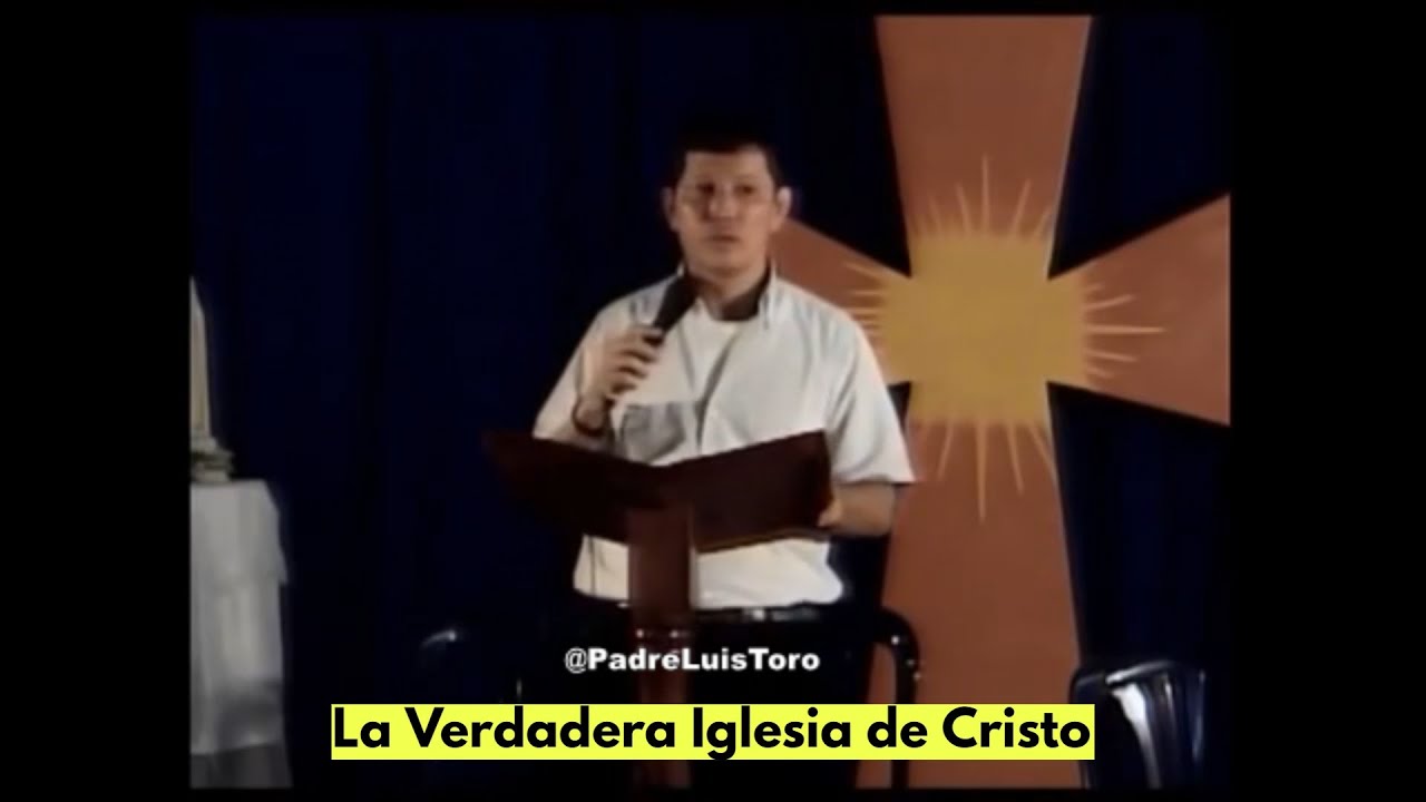 La Verdadera Iglesia de Cristo  -  Padre Luis Toro