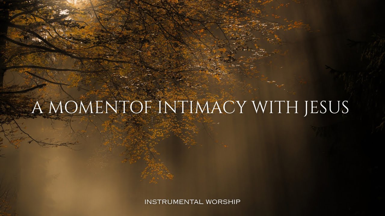 A MOMENT OF INTIMACY WITH JESUS - Instrumental Worship Music For Prayer