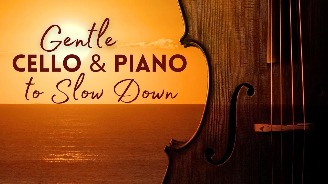 Gentle Cello and Piano: Classical Music to Slow Down