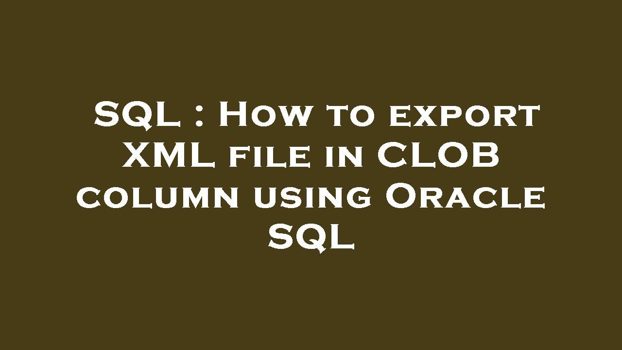SQL : How to export XML file in CLOB column using Oracle SQL