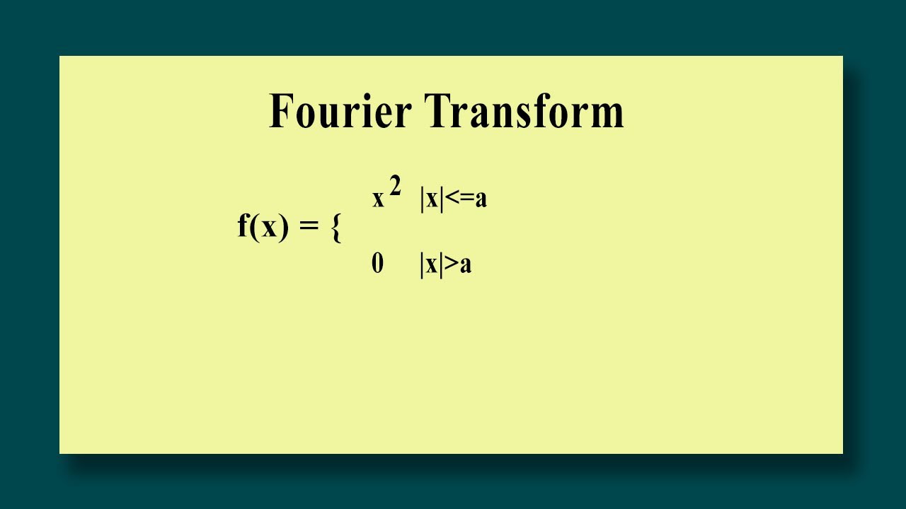 Fourier Transform / Find the Fourier Transform of f(x) = x^2   |x| lesser =a : 0  |x| greater a