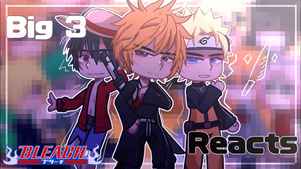 •BIG 3 Reacts•//Bleach// Part 1/3// Anime  & Gacha//