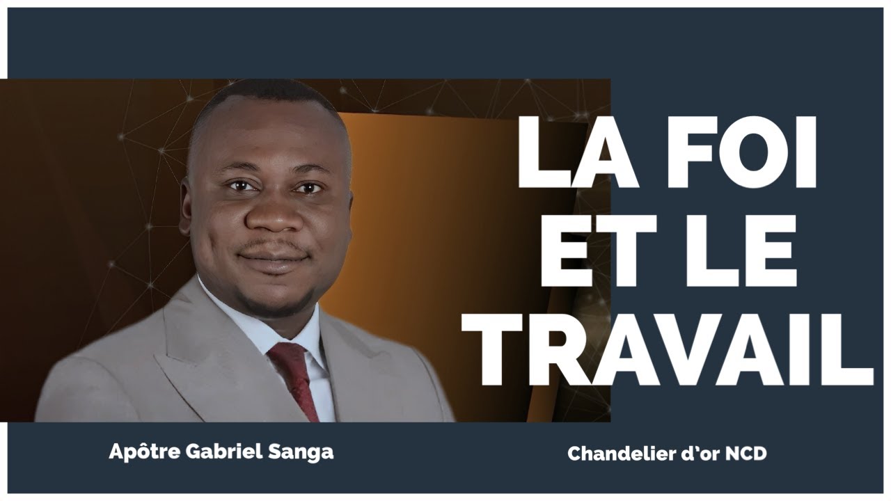 LA FOI ET LE TRAVAIL - Apotre Gabriel SANGA