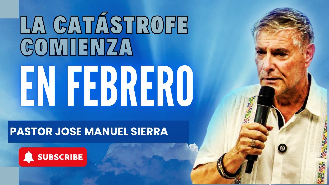 Pastor José Manuel Sierra - La Catástrofe Comienza Este Febrero