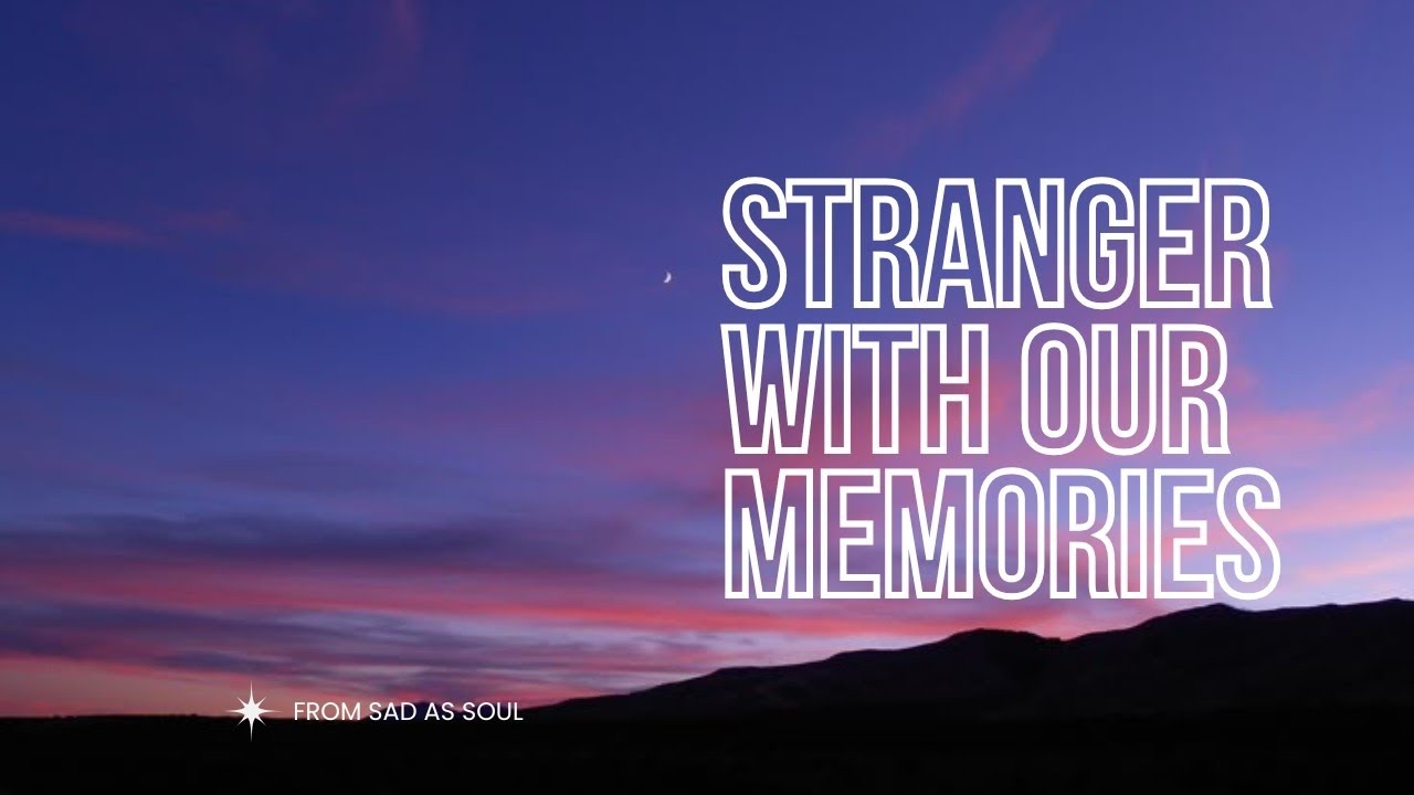 Stranger With Our Memories &ndash; Sad Love Song Lyrics | Sad As Soul
