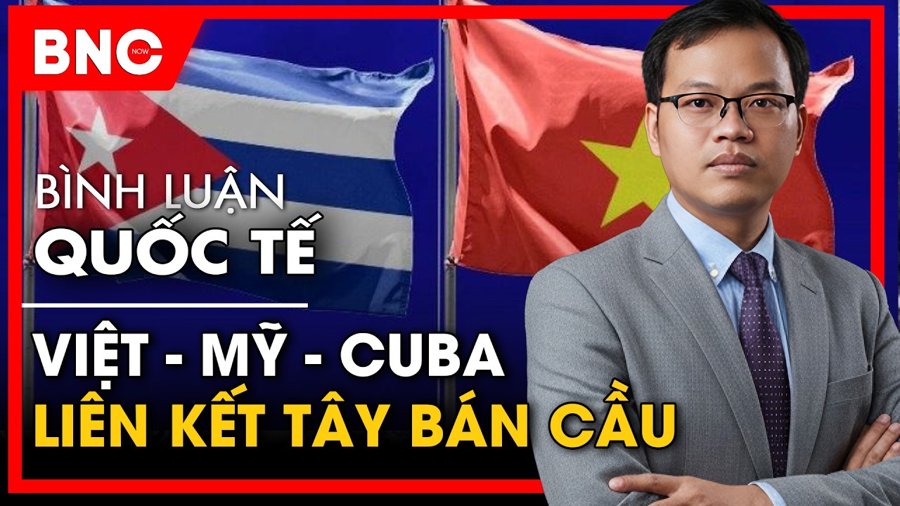 B&igrave;nh luận Quốc tế: Việt Nam trong mối li&ecirc;n kết Mỹ - Cuba | 2 chuyến đi của Bộ trưởng H&ugrave;ng Cao