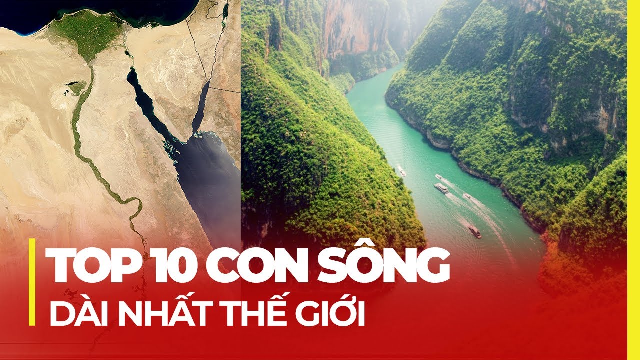 TOP 10 CON SÔNG DÀI NHẤT THẾ GIỚI: TRANH CÃI VỊ TRÍ SỐ 1