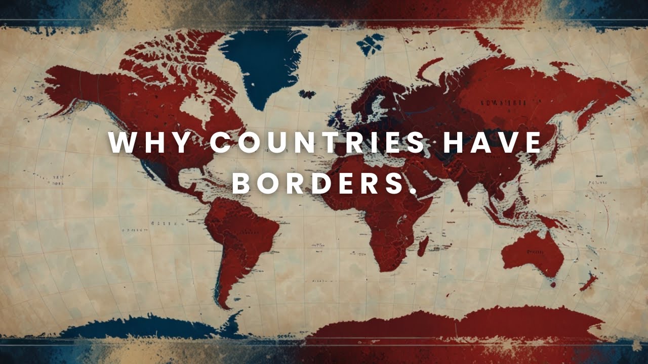 Why Do Countries Have Borders? The Fascinating History of Geopolitical Lines