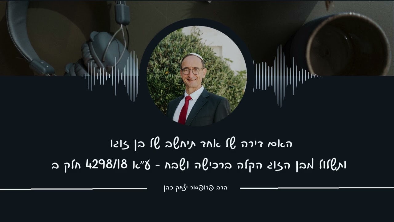 האם דירה של אחד תיחשב של בן זוגו ותשלול הקלה ברכישה ושבח עא 4298/18 חלק ב הרב פרופ יצחק כהן מורשת 51