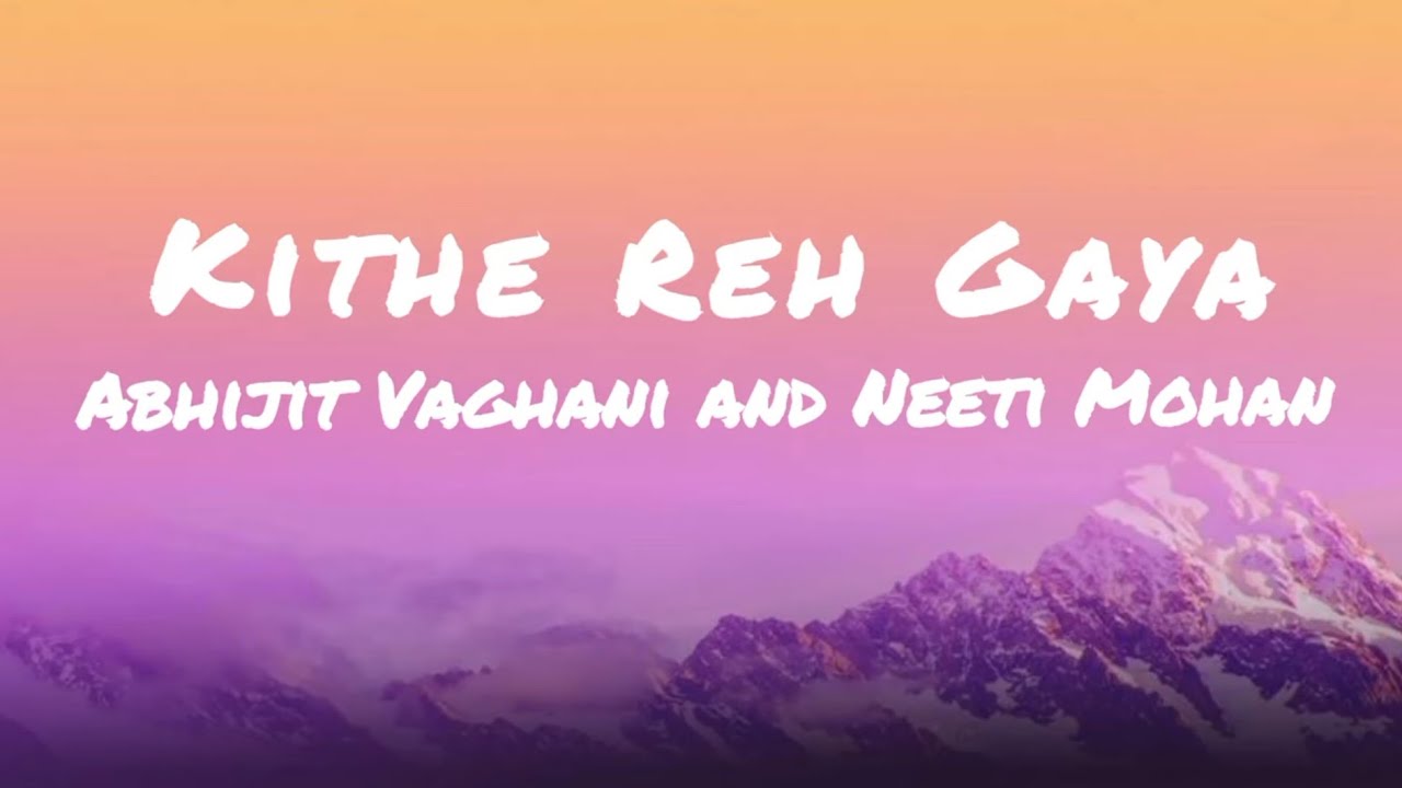 KITHE REH GAYA (lyrics) | Abhijit Vaghani, Neeti Mohan 
