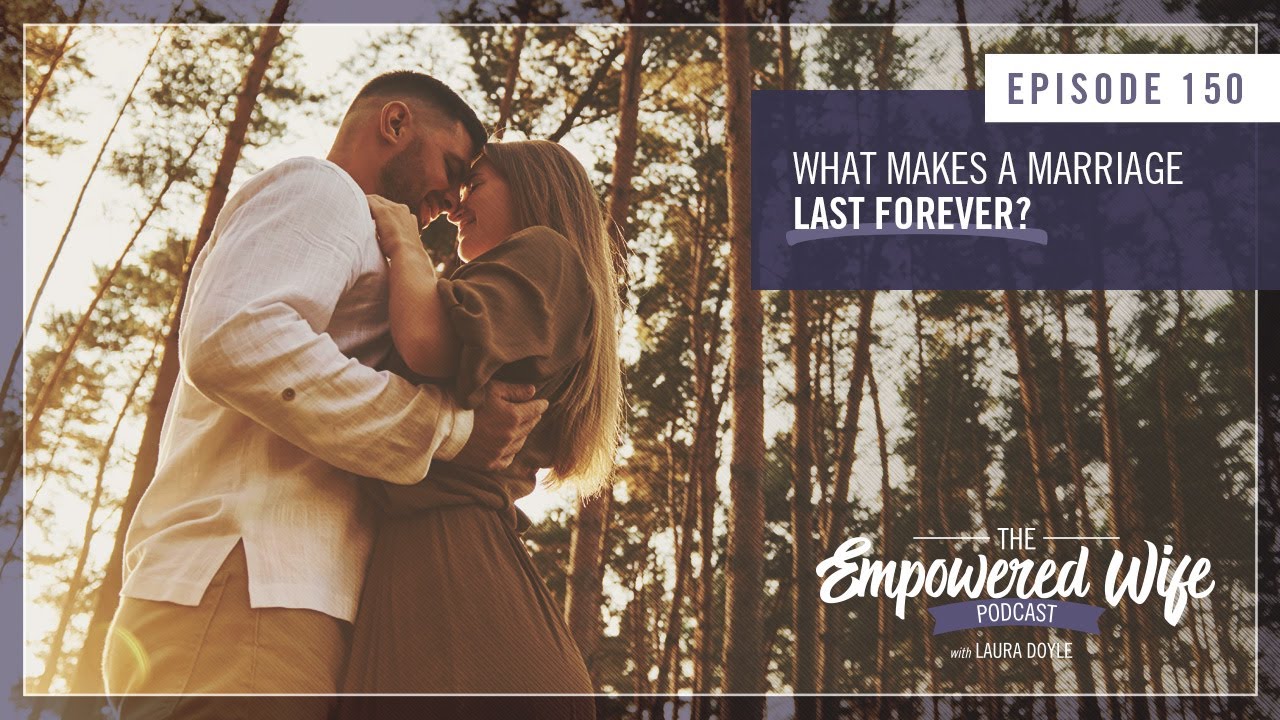 What Makes a Marriage Last Forever? - Empowered Wife Podcast With Laura Doyle EP# 150
