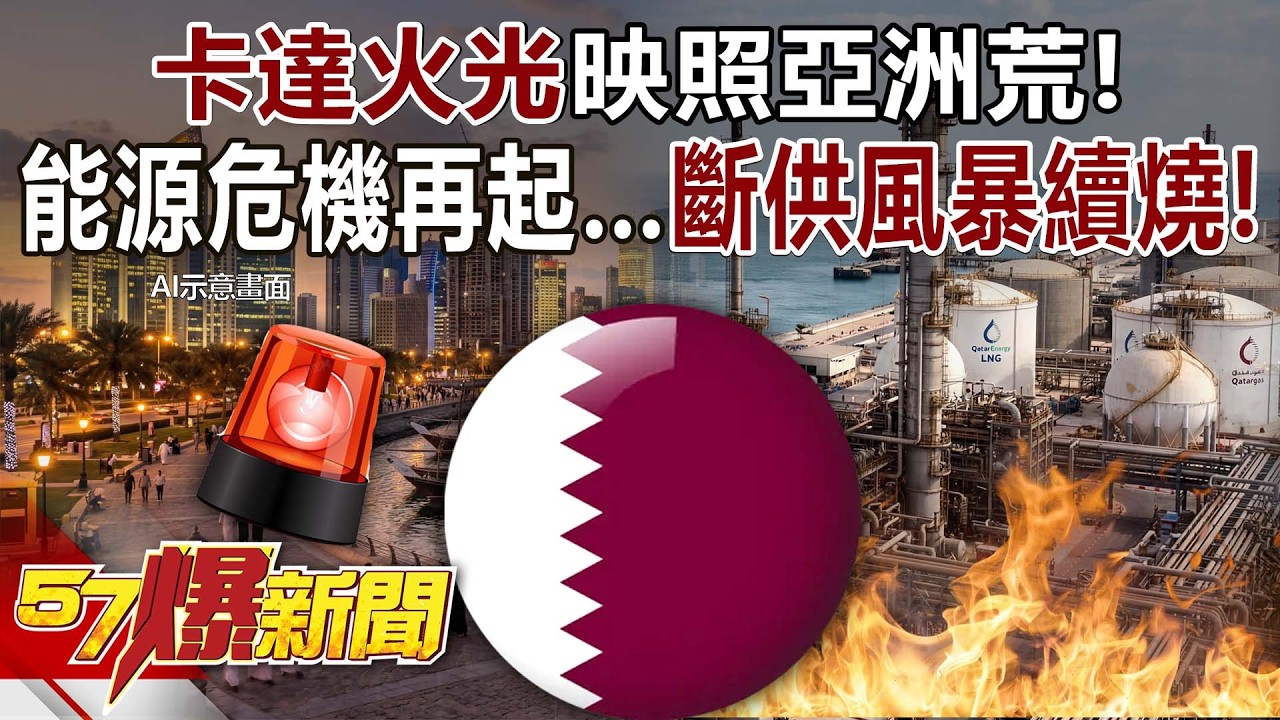 卡達「火光」映照亞洲荒！能源危機再起…「斷供」風暴續燒！ - 馬西屏 黃暐瀚 徐俊相【57爆新聞】 ‪@57BreakingNews