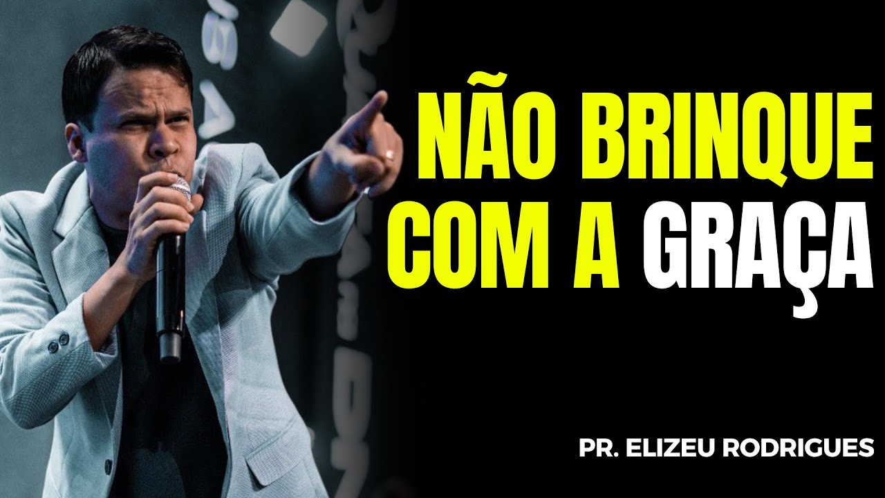 NUNCA BRINQUE COM A GRAÇA DE DEUS! | Elizeu Rodrigues