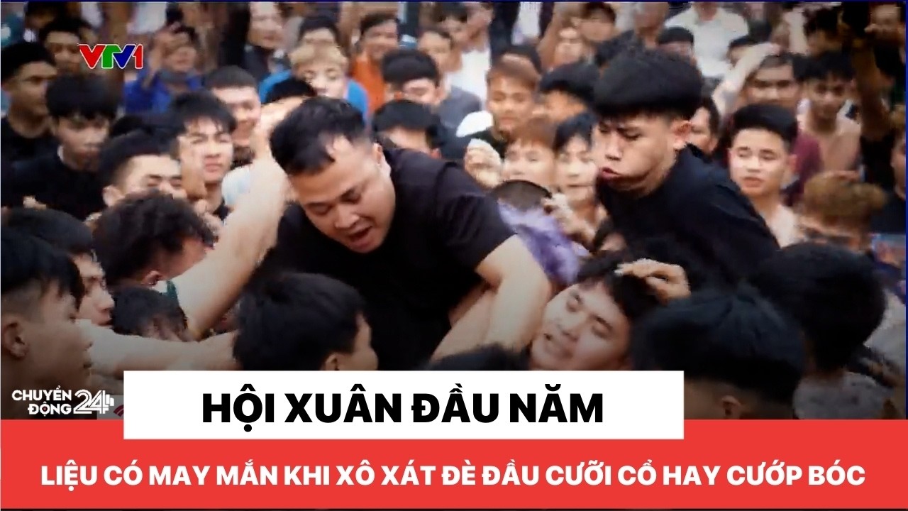Hội xuân đầu năm: Liệu có may mắn khi xô xát đè đầu cưỡi cổ hay cướp bóc?