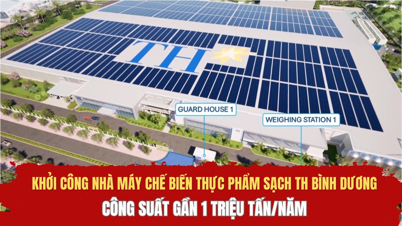 Khởi công nhà máy chế biến thực phẩm sạch TH Bình Dương, công suất gần 1 triệu tấn/năm
