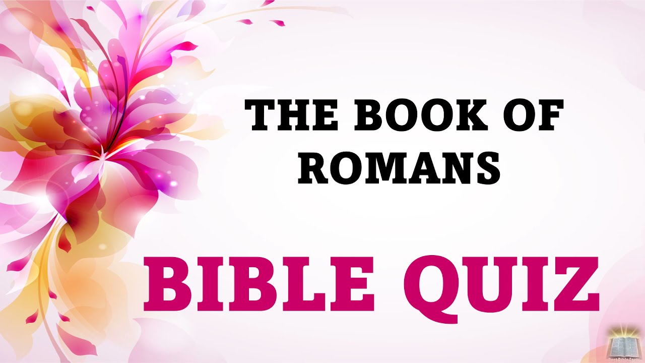 BIBLE QUIZ - THE BOOK OF ROMANS