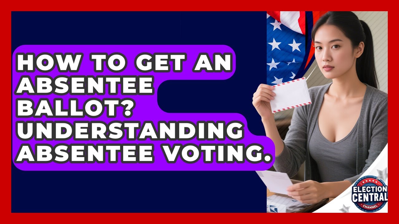 How To Get An Absentee Ballot? Understanding Absentee Voting. - Election Central Channel