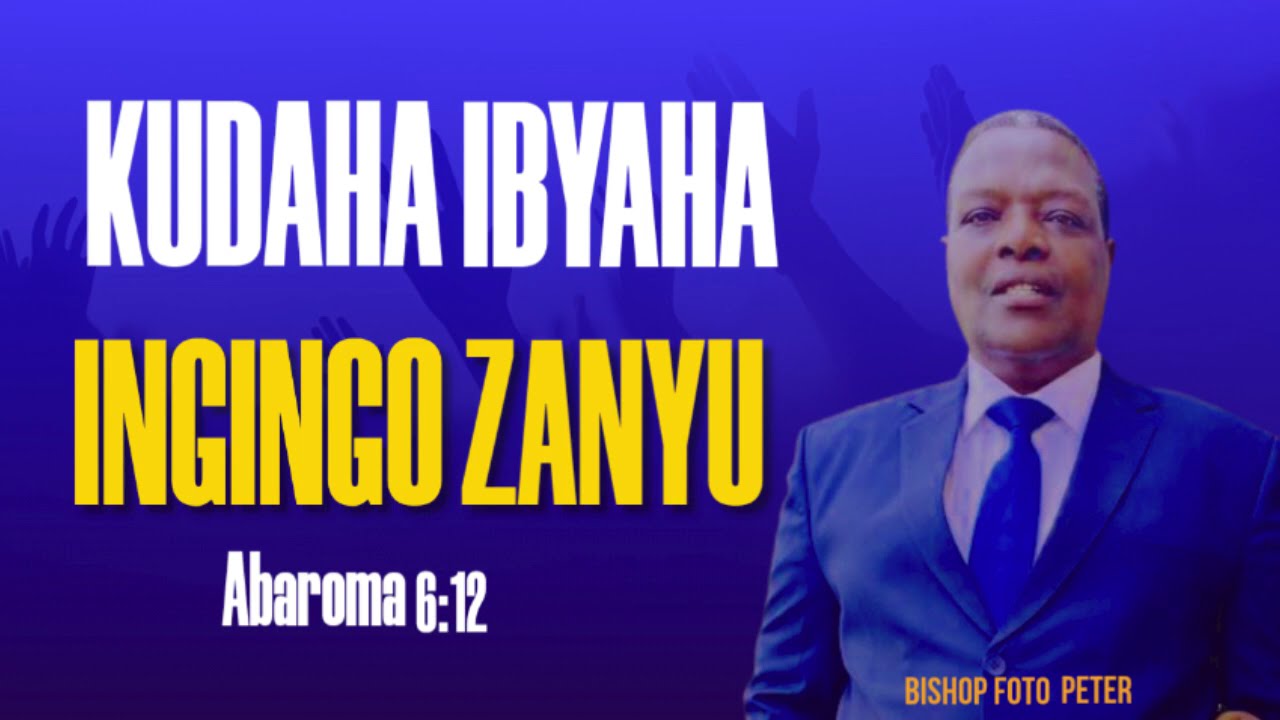 🔴KUDAHA IBYAHA INGINGO ZANYU🔴THEME (Abaroma 6:12)MUHAWE IKAZE MURIKUMWE NA BISHOP FOTO PETER