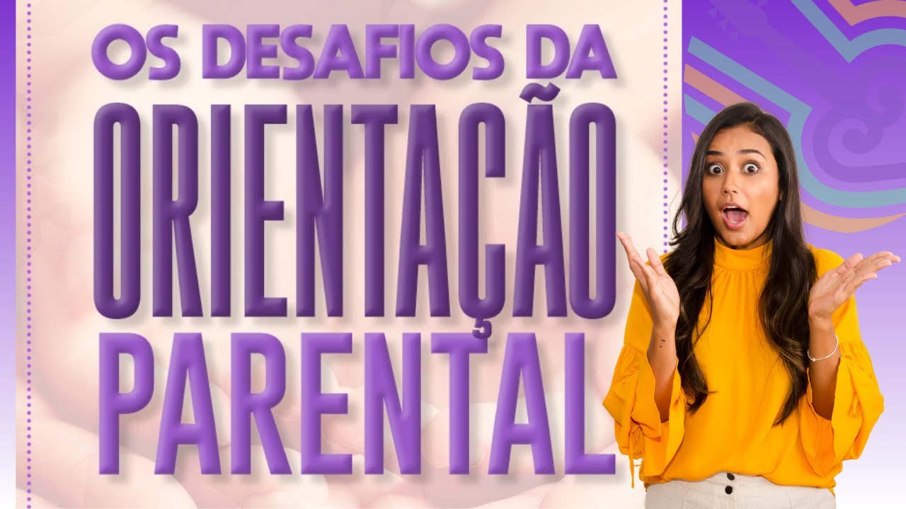 DESAFIOS DA ORIENTAÇÃO PARENTAL