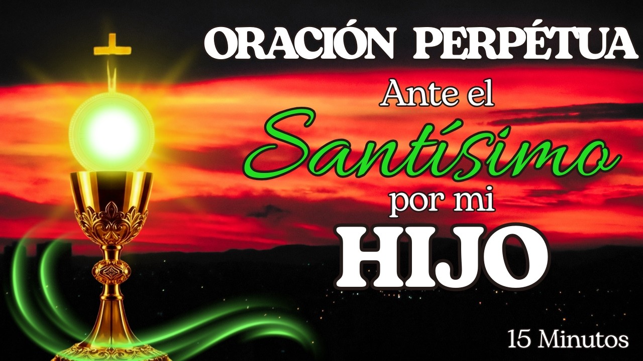 CONSAGRACIÓN al Santísimo – Oración PERPETUA por Nuestros HIJOS (15 minutos)