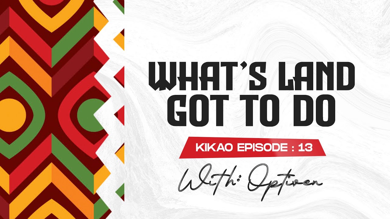 KIKAO PODCAST | EPISODE 13 | WHAT'S LAND GOT TO DO