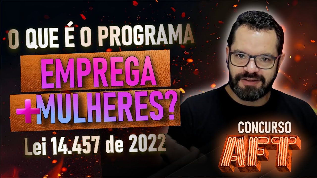 O que é o PROGRAMA EMPREGA + MULHERES?   Lei 14 457 de 2022