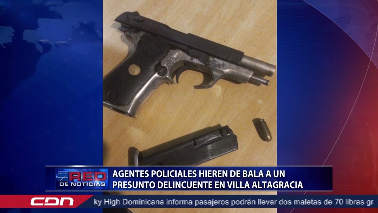 Agentes policiales hieren de bala a un presunto delincuente en Villa Altagracia