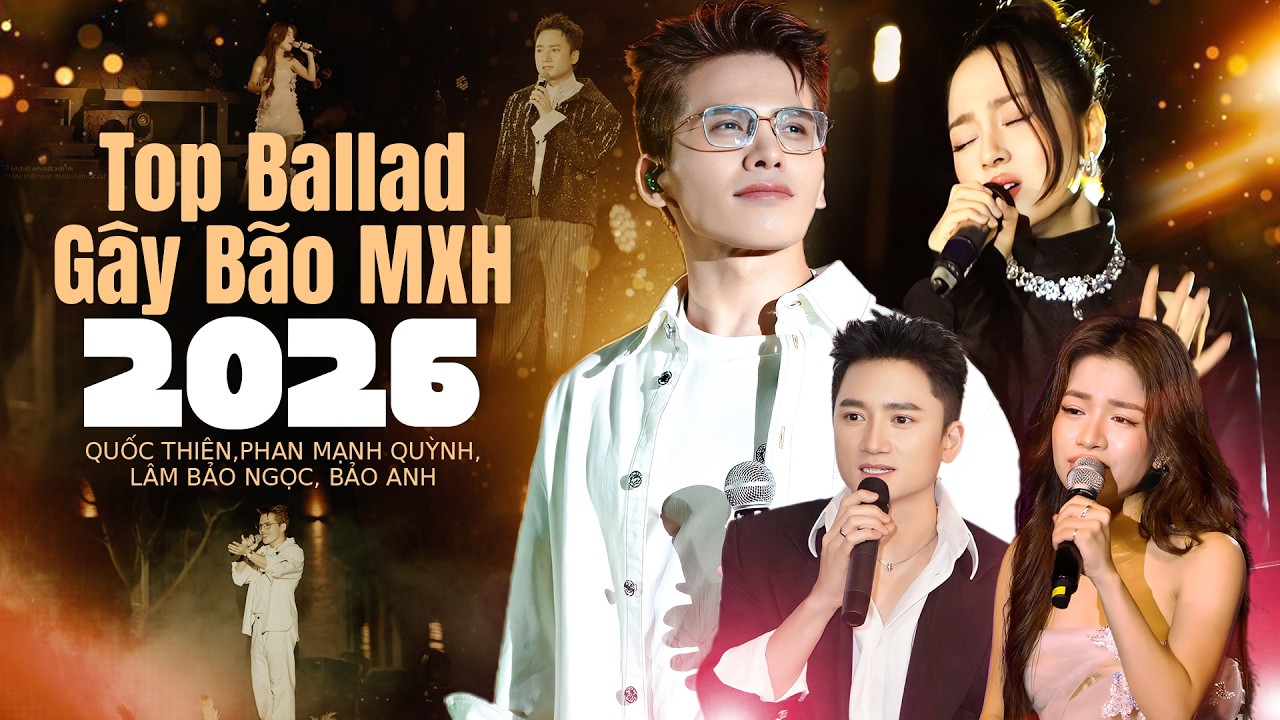 Top Ballad G&acirc;y B&atilde;o Mạng X&atilde; Hội 2026 - Quốc Thi&ecirc;n, Phan Mạnh Quỳnh, Bảo Anh,L&acirc;m Bảo Ngọc | Live Stage